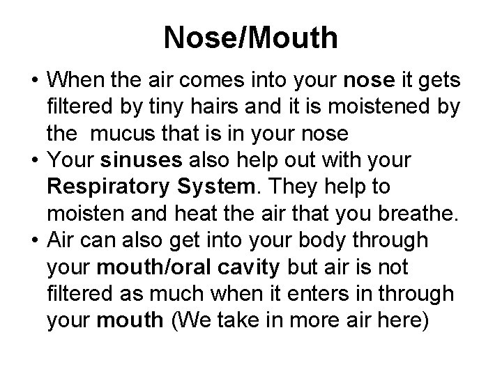 Nose/Mouth • When the air comes into your nose it gets filtered by tiny
