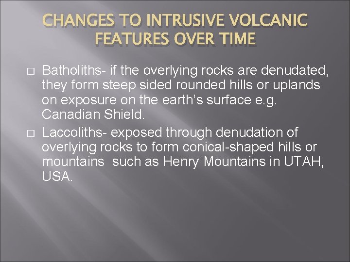 CHANGES TO INTRUSIVE VOLCANIC FEATURES OVER TIME � � Batholiths- if the overlying rocks