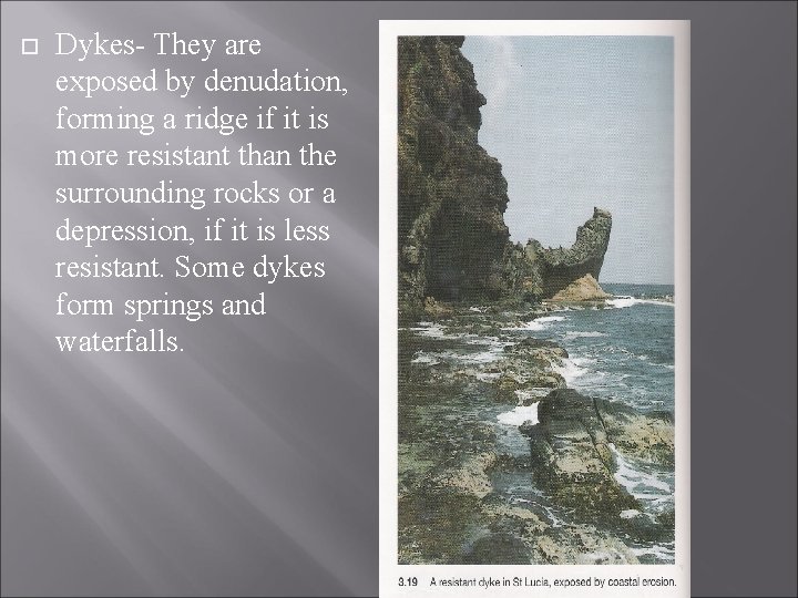  Dykes- They are exposed by denudation, forming a ridge if it is more