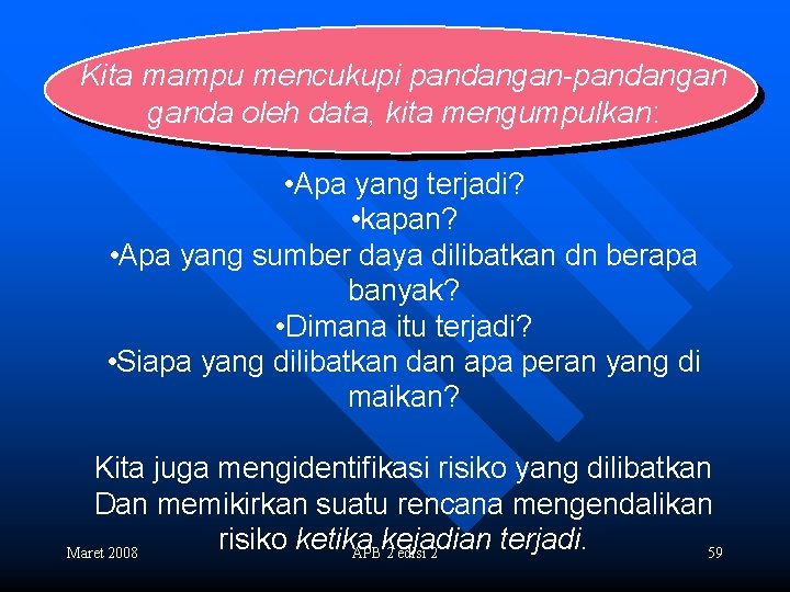 Kita mampu mencukupi pandangan-pandangan ganda oleh data, kita mengumpulkan: • Apa yang terjadi? •