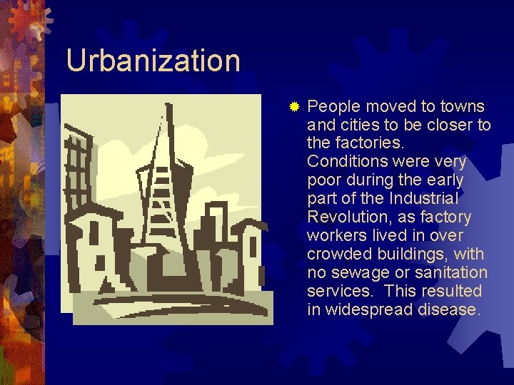 Urbanization ® People moved to towns and cities to be closer to the factories.