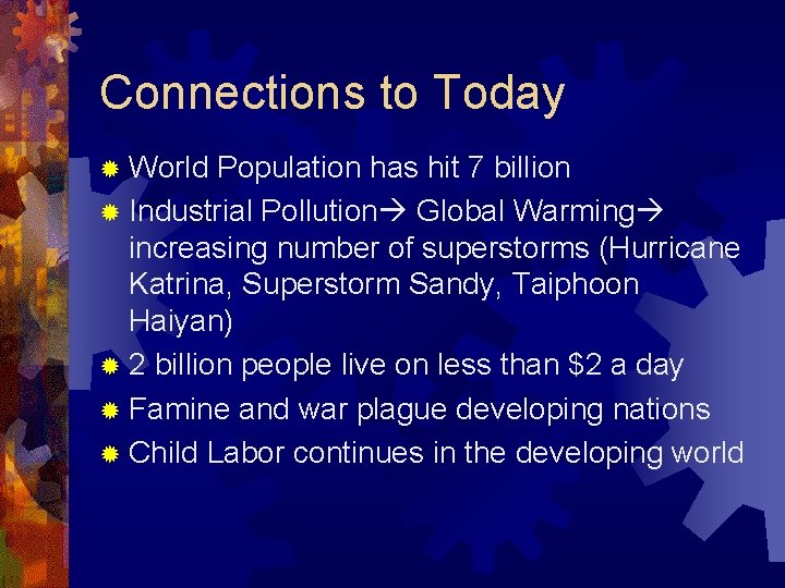 Connections to Today ® World Population has hit 7 billion ® Industrial Pollution Global