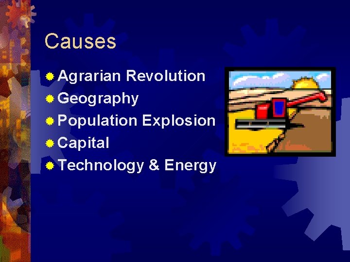 Causes ® Agrarian Revolution ® Geography ® Population Explosion ® Capital ® Technology &