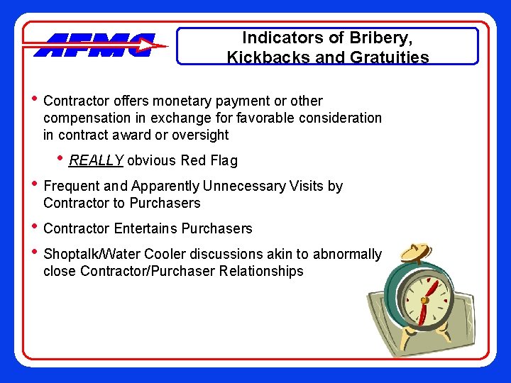 Indicators of Bribery, Kickbacks and Gratuities • Contractor offers monetary payment or other compensation