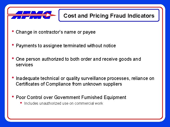 Cost and Pricing Fraud Indicators • Change in contractor’s name or payee • Payments