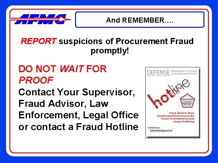 And REMEMBER…. REPORT suspicions of Procurement Fraud promptly! DO NOT WAIT FOR PROOF Contact