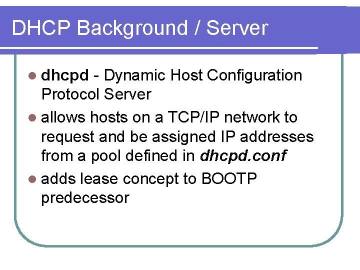 DHCP Background / Server l dhcpd - Dynamic Host Configuration Protocol Server l allows