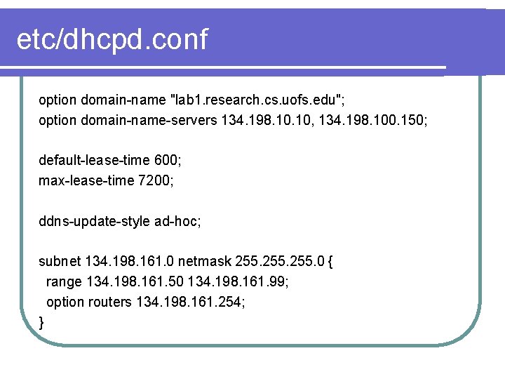 etc/dhcpd. conf option domain-name "lab 1. research. cs. uofs. edu"; option domain-name-servers 134. 198.