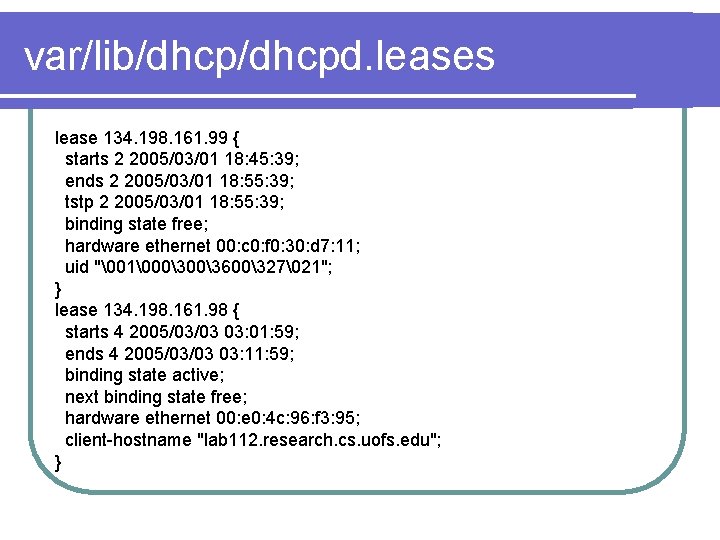 var/lib/dhcpd. leases lease 134. 198. 161. 99 { starts 2 2005/03/01 18: 45: 39;