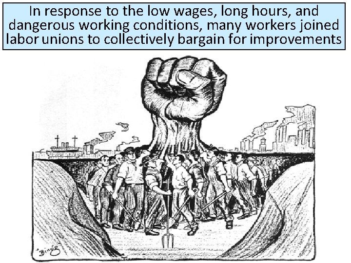 In response to the low wages, long hours, and dangerous working conditions, many workers