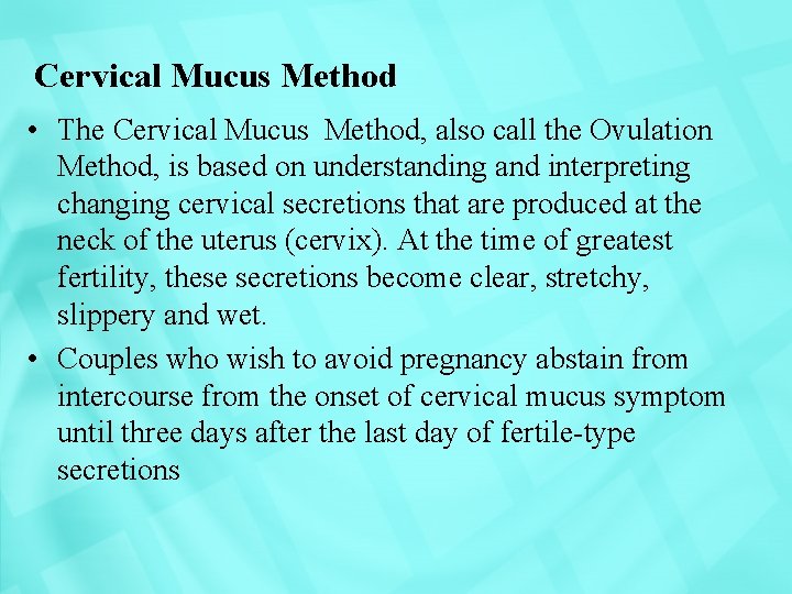 Cervical Mucus Method • The Cervical Mucus Method, also call the Ovulation Method, is