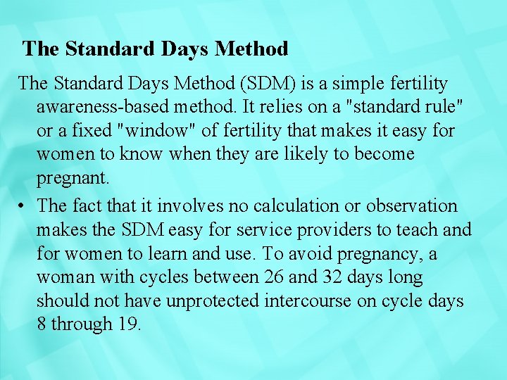 The Standard Days Method (SDM) is a simple fertility awareness-based method. It relies on
