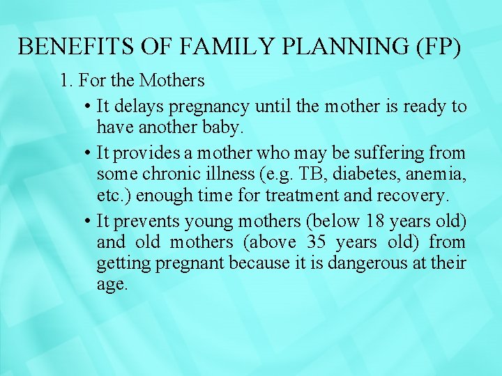 BENEFITS OF FAMILY PLANNING (FP) 1. For the Mothers • It delays pregnancy until