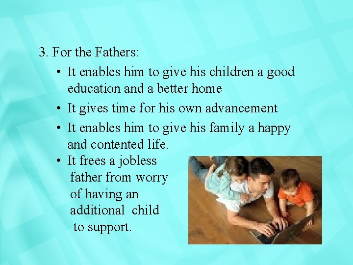 3. For the Fathers: • It enables him to give his children a good