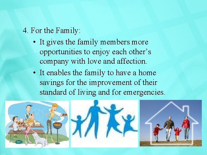 4. For the Family: • It gives the family members more opportunities to enjoy