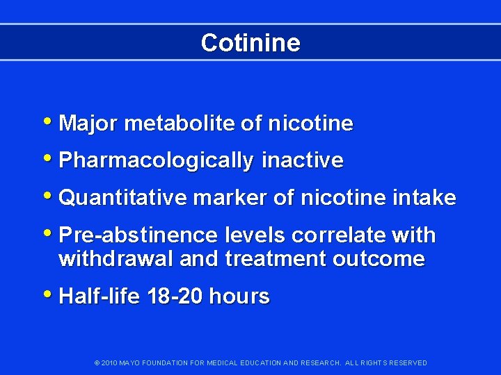 Cotinine • Major metabolite of nicotine • Pharmacologically inactive • Quantitative marker of nicotine