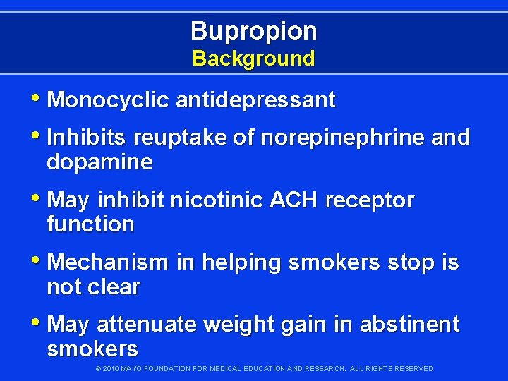 Bupropion Background • Monocyclic antidepressant • Inhibits reuptake of norepinephrine and dopamine • May