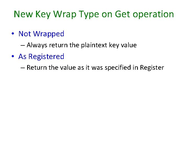 New Key Wrap Type on Get operation • Not Wrapped – Always return the