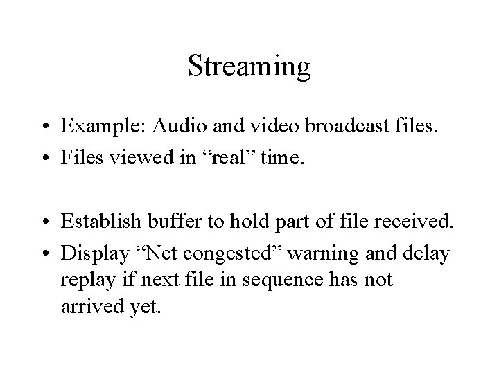 Streaming • Example: Audio and video broadcast files. • Files viewed in “real” time.