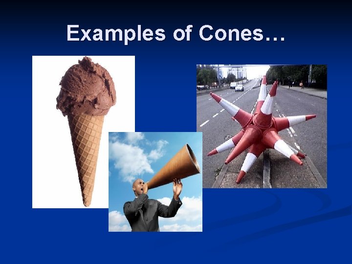 Examples of Cones… 