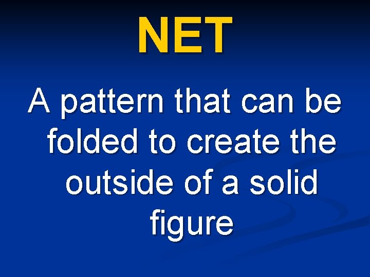 NET A pattern that can be folded to create the outside of a solid