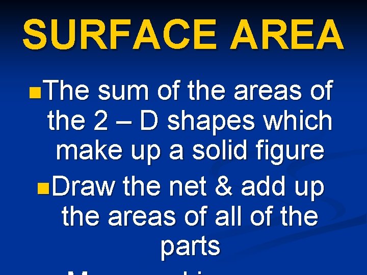 SURFACE AREA n. The sum of the areas of the 2 – D shapes