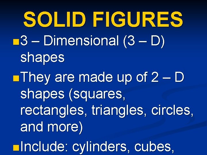 SOLID FIGURES n 3 – Dimensional (3 – D) shapes n They are made