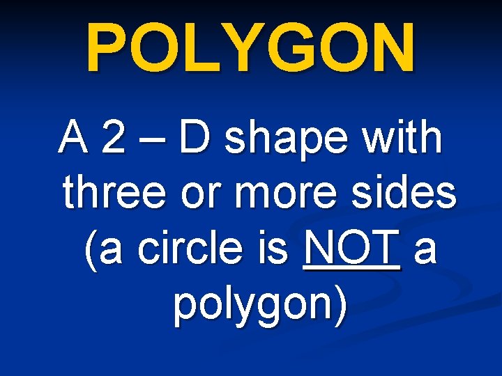 POLYGON A 2 – D shape with three or more sides (a circle is