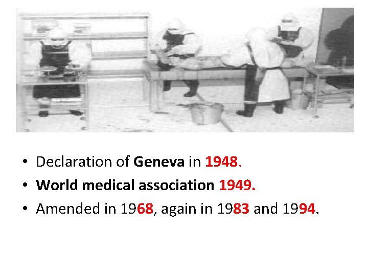  • Declaration of Geneva in 1948. • World medical association 1949. • Amended