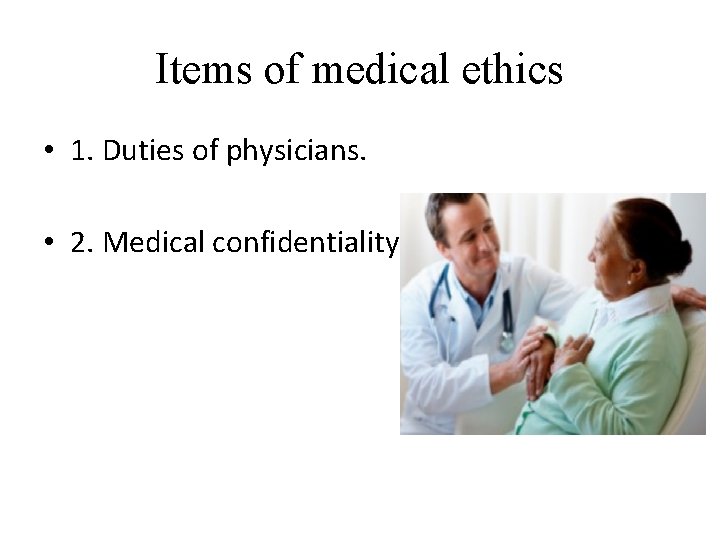 Items of medical ethics • 1. Duties of physicians. • 2. Medical confidentiality. 3.