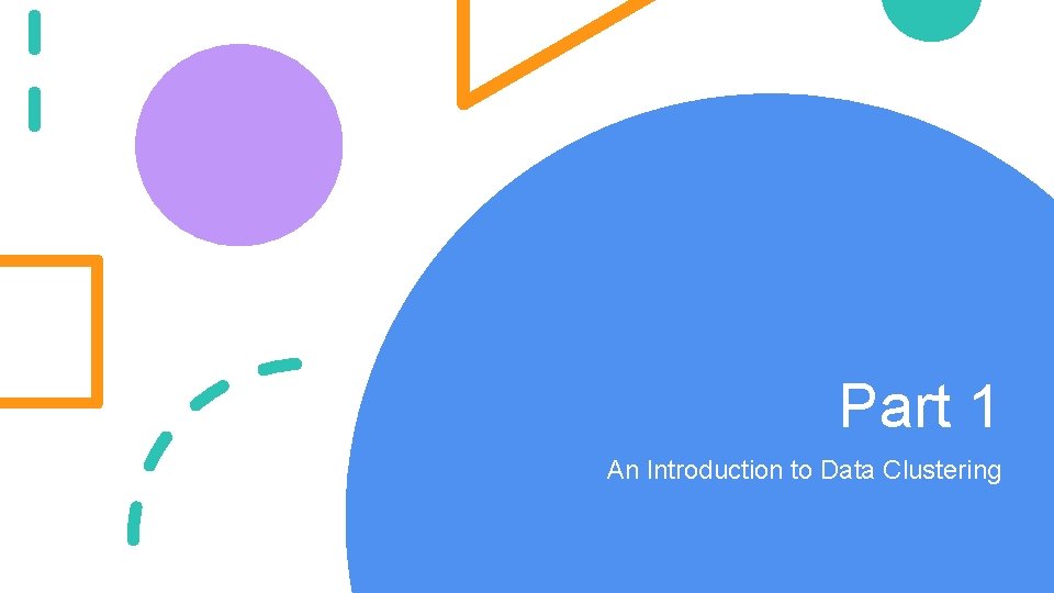 Part 1 An Introduction to Data Clustering Part 1 An Introduction to Data Clustering