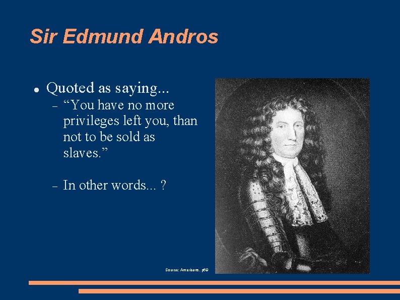 Sir Edmund Andros Quoted as saying. . . “You have no more privileges left