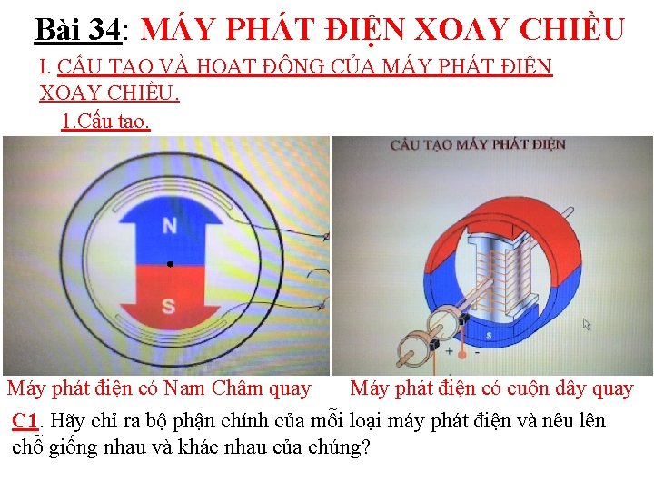 Bài 34: MÁY PHÁT ĐIỆN XOAY CHIỀU I. CẤU TẠO VÀ HOẠT ĐỘNG CỦA