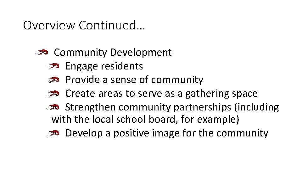 Overview Continued… Community Development Engage residents Provide a sense of community Create areas to