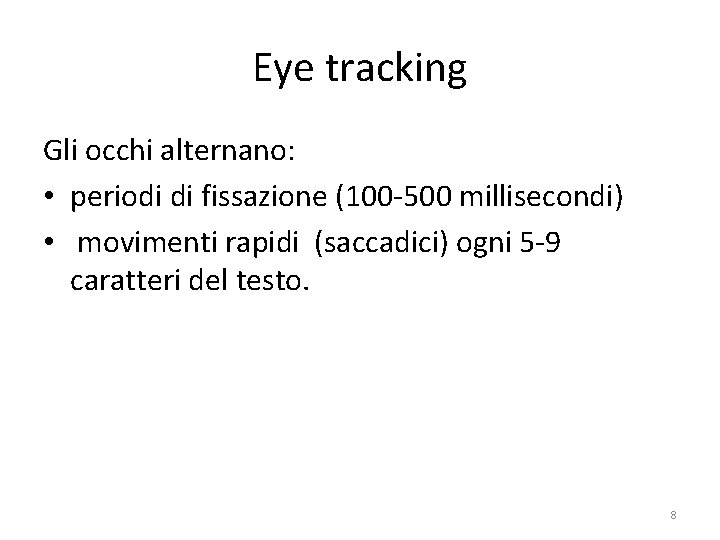 Eye tracking Gli occhi alternano: • periodi di fissazione (100 -500 millisecondi) • movimenti