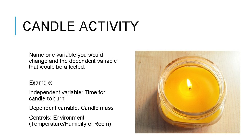 CANDLE ACTIVITY Name one variable you would change and the dependent variable that would