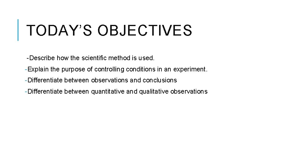 TODAY’S OBJECTIVES -Describe how the scientific method is used. -Explain the purpose of controlling