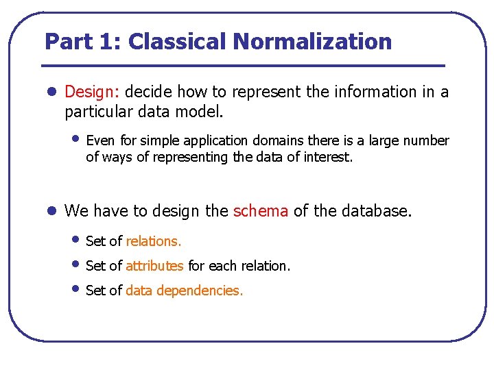 Part 1: Classical Normalization l Design: decide how to represent the information in a