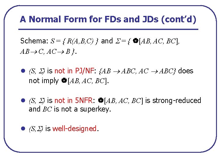 A Normal Form for FDs and JDs (cont’d) Schema: S = { R(A, B,