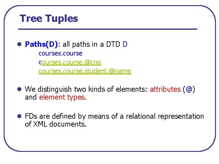 Tree Tuples l Paths(D): all paths in a DTD D courses. course. @cno courses.