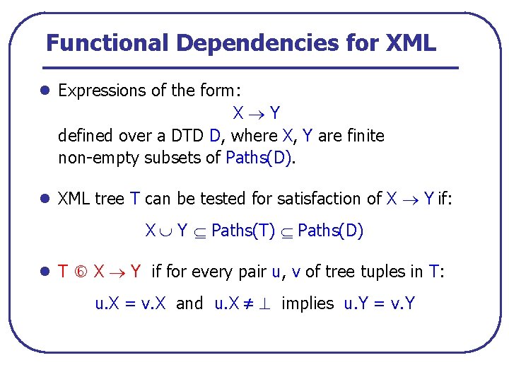 Functional Dependencies for XML l Expressions of the form: X Y defined over a