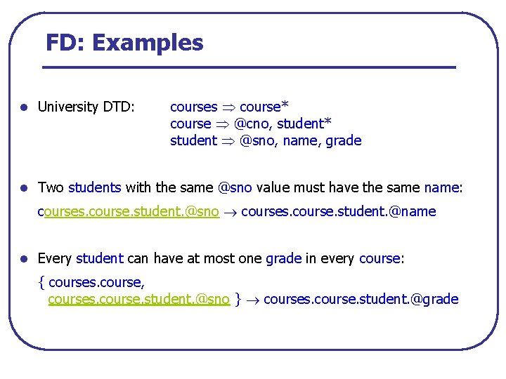 FD: Examples l University DTD: courses course* course @cno, student* student @sno, name, grade