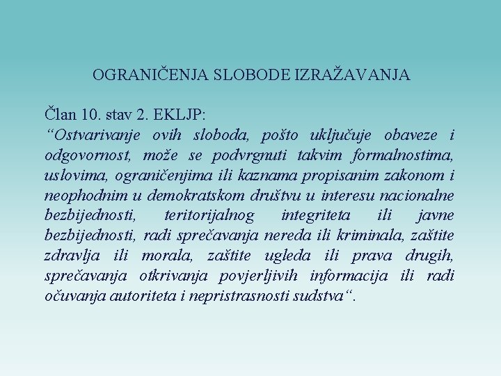 OGRANIČENJA SLOBODE IZRAŽAVANJA Član 10. stav 2. EKLJP: “Ostvarivanje ovih sloboda, pošto uključuje obaveze