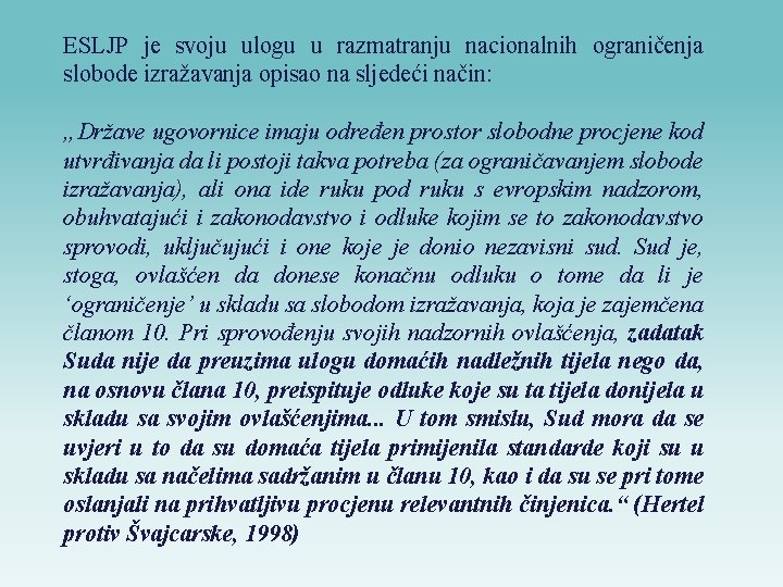 ESLJP je svoju ulogu u razmatranju nacionalnih ograničenja slobode izražavanja opisao na sljedeći način: