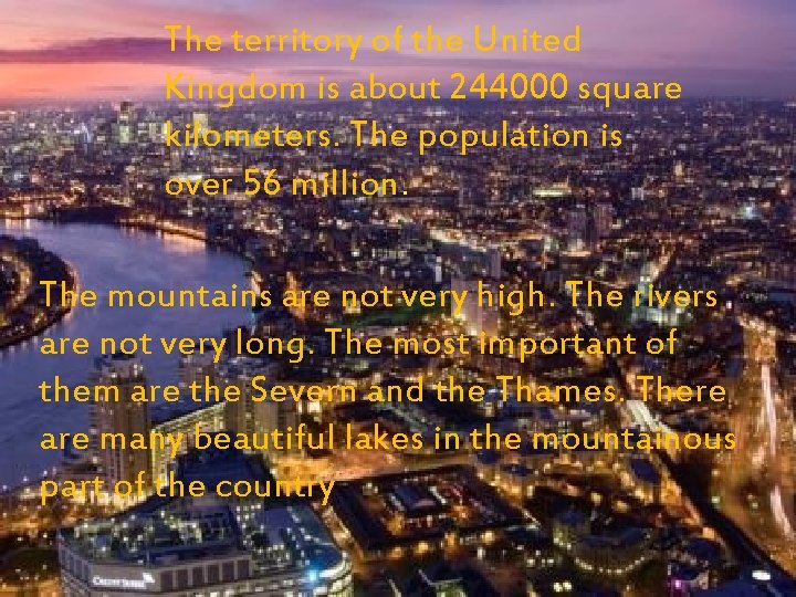 The territory of the United Kingdom is about 244000 square kilometers. The population is