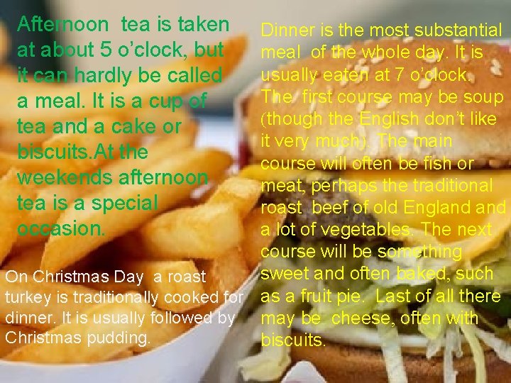 Afternoon tea is taken at about 5 o’clock, but it can hardly be called