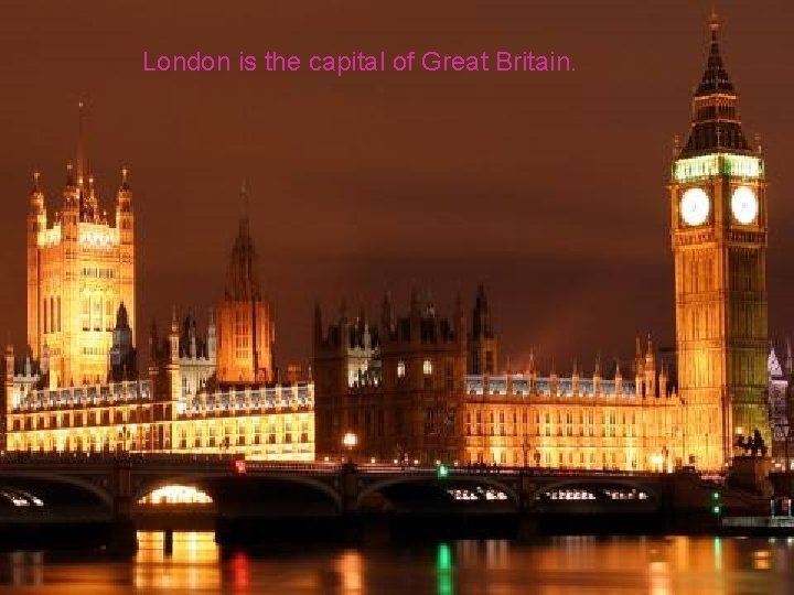 London is the capital of Great Britain. 
