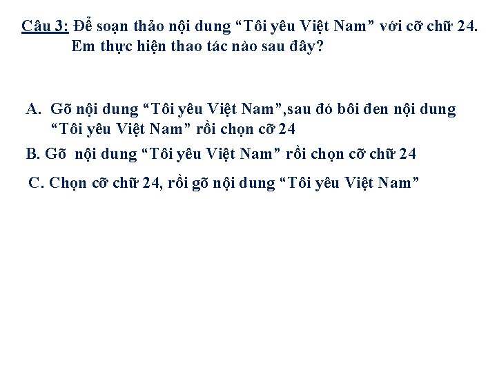 Câu 3: Để soạn thảo nội dung “Tôi yêu Việt Nam” với cỡ chữ