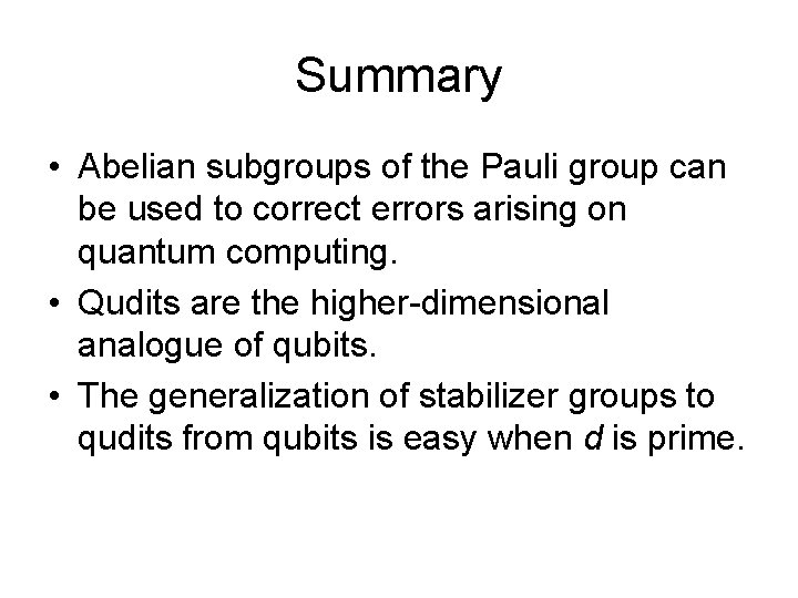 Summary • Abelian subgroups of the Pauli group can be used to correct errors