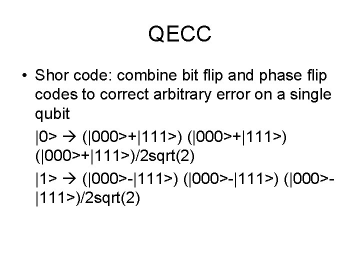 QECC • Shor code: combine bit flip and phase flip codes to correct arbitrary